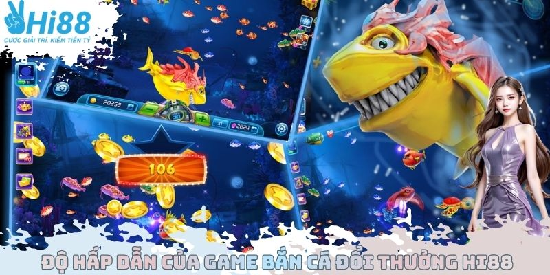 Độ hấp dẫn của Game bắn cá đổi thưởng Hi88
