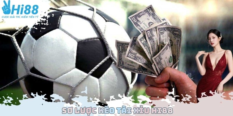 Sơ lược kèo Tài Xỉu Hi88